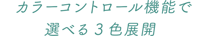カラーコントロール機能で選べる3色展開