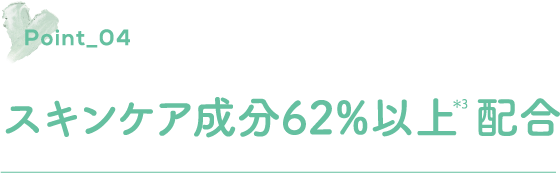 ポイント4 スキンケア成分62%以上*3配合