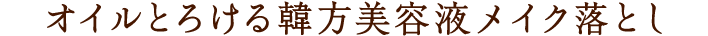 オイルとろける韓方美容液メイク落とし