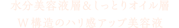 水分美容液層＆しっとりオイル層 W構造のハリ感アップ美容液