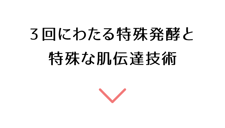 3回にわたる特殊発酵と特殊な肌伝達技術