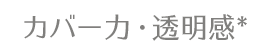 カバー力・透明感(＊)