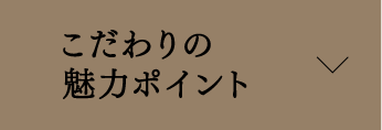 こだわりの魅力ポイント