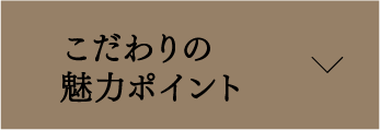 こだわりの魅力ポイント