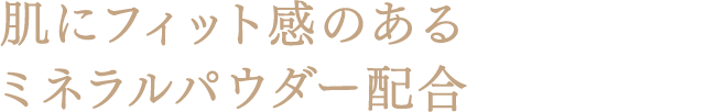 肌にフィット感のあるミネラルパウダー配合