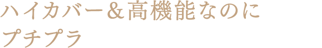 ハイカバー＆高機能なのにプチプラ