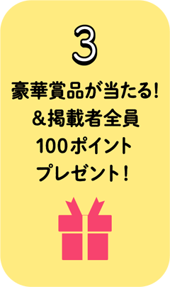 3.豪華賞品が当たる！＆掲載者全員100ポイントプレゼント！