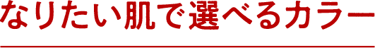 なりたい肌で選べるカラー