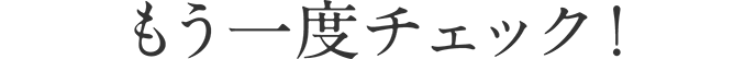 もう一度チェック!