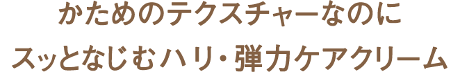 かためのテクスチャーなのにスッとなじむハリ・弾力ケアクリーム