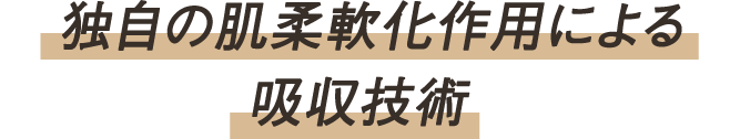 独自の肌柔軟化作用による吸収技術