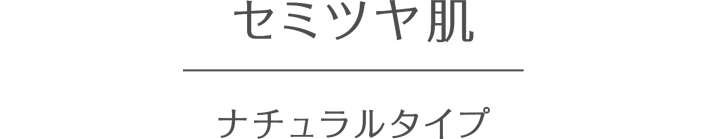セミツヤ肌 ナチュラルタイプ