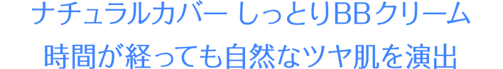 ナチュラルカバー しっとりBBクリーム 時間が経っても自然なツヤ肌を演出
