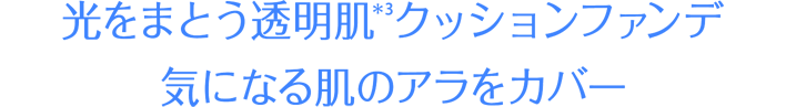 光をまとう透明肌(＊3)クッションファンデ 気になる肌のアラをカバー