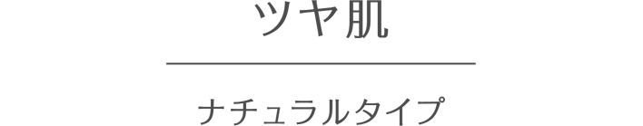 ツヤ肌 ナチュラルタイプ