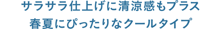サラサラ仕上げに清涼感もプラス 春夏にぴったりなクールタイプ