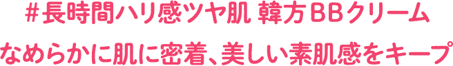 #長時間ハリ感ツヤ肌 韓方BBクリーム なめらかに肌に密着、美しい素肌感をキープ