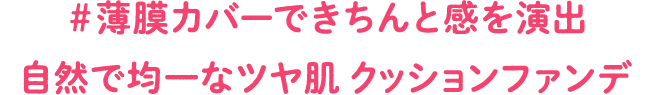 #薄膜カバーできちんと感を演出 自然で均一なツヤ肌 クッションファンデ