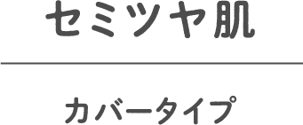 セミツヤ肌 カバータイプ
