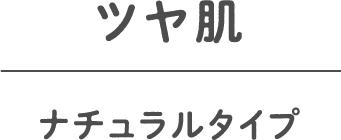 ツヤ肌 ナチュラルタイプ