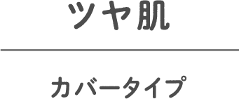 ツヤ肌 カバータイプ