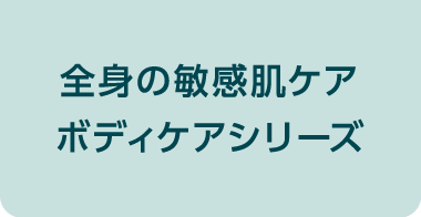 全身の敏感肌ケア ボディケアシリーズ