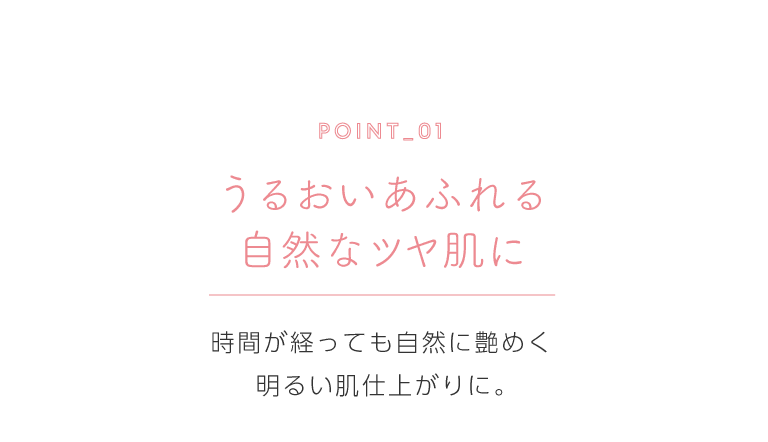 うるおいあふれる自然なツヤ肌に