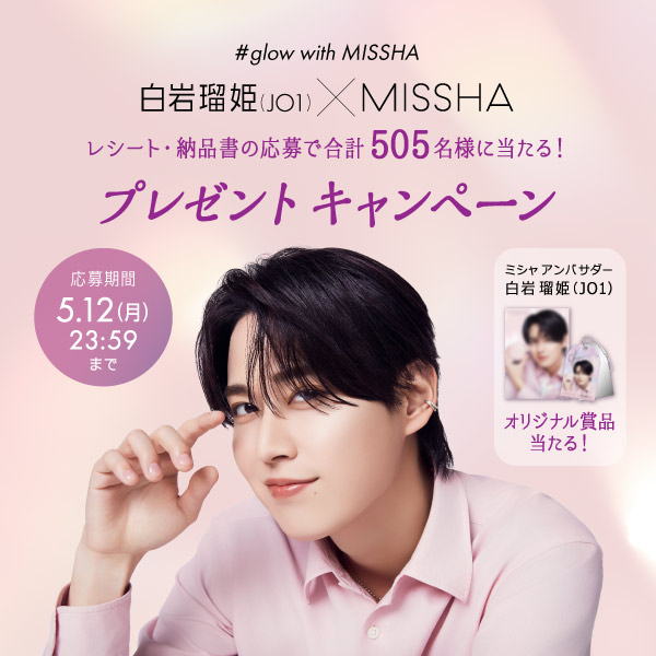 白岩瑠姫(JO1)×MISSHA　レシート・納品書の応募で合計505名様に当たる！プレゼントキャンペーン　応募期間：5月12日月曜日23時59分まで